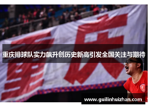 重庆排球队实力飙升创历史新高引发全国关注与期待