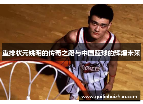 重排状元姚明的传奇之路与中国篮球的辉煌未来