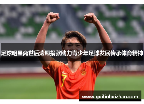 足球明星离世后遗愿捐款助力青少年足球发展传承体育精神